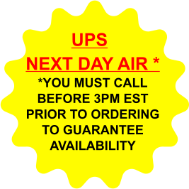NEXT DAY AIR * *YOU MUST CALL BEFORE 3PM EST PRIOR TO ORDERING TO GUARANTEE AVAILABILITY  UPS